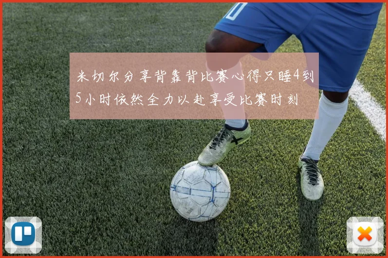 米切尔分享背靠背比赛心得只睡4到5小时依然全力以赴享受比赛时刻