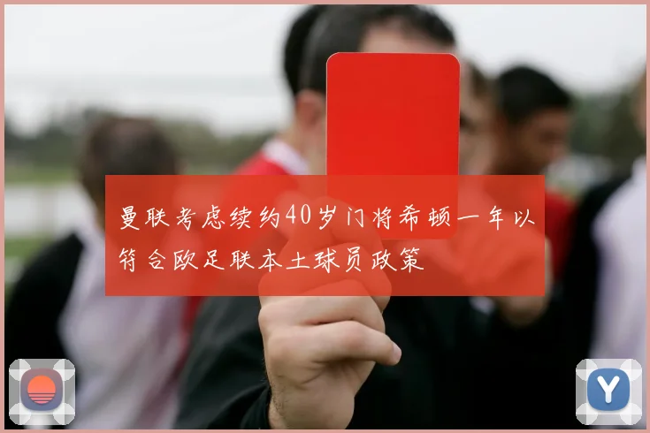 曼联考虑续约40岁门将希顿一年以符合欧足联本土球员政策