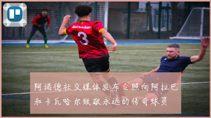 阿诺德社交媒体发布合照向阿拉巴和卡瓦哈尔致敬永远的传奇球员